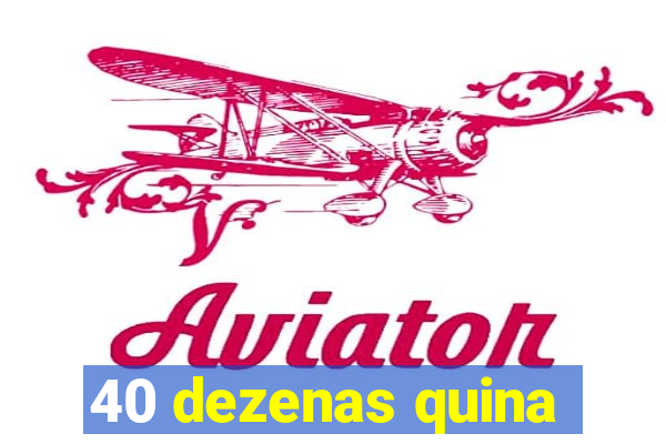 40 dezenas quina